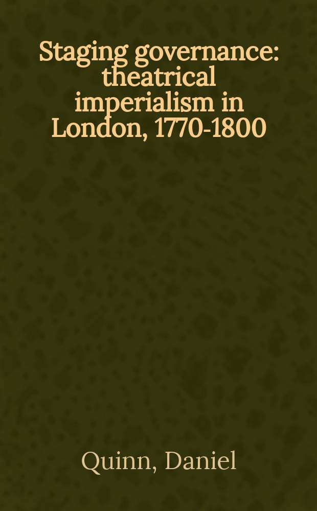 Staging governance : theatrical imperialism in London, 1770-1800 = Постоновочное управление: театральный империализм 1770 - 1800