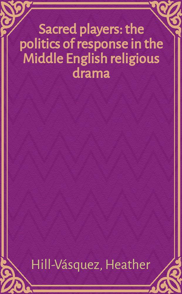 Sacred players : the politics of response in the Middle English religious drama = Священные пьесы: политика отклика в религиозной английской средневековой драме