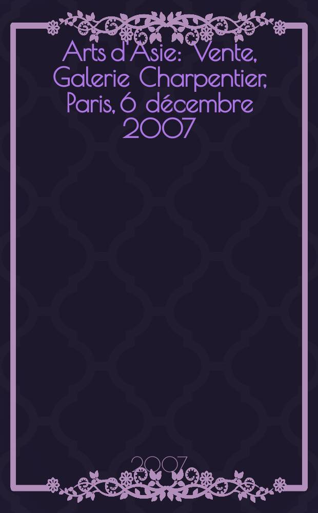 Arts d'Asie : Vente, Galerie Charpentier, Paris, 6 décembre 2007 : catalogue = Искусство Азии.
