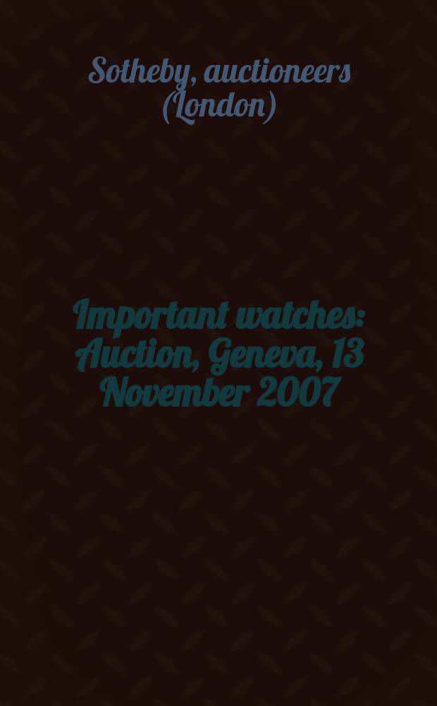 Important watches : Auction, Geneva, 13 November 2007 : a catalogue = Ценные часы.