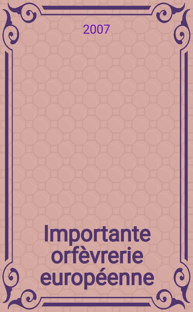 Importante orfèvrerie européenne : Vente, Galerie Charpentier, Paris, 17 octobre 2007 : catalogue = Известные европейские изделия из серебра и золота.