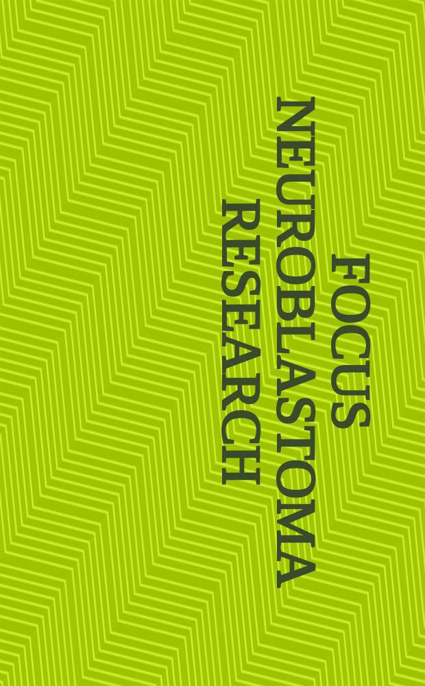 Focus neuroblastoma research = Фокус на исследованиях нейробластомы.