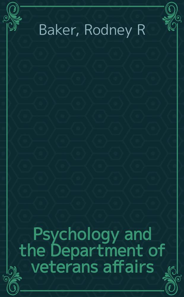 Psychology and the Department of veterans affairs : a historical analysis of training, research, practice, and advocacy = Психология и управление по делам ветеранов.Исторический анализ обучения,исследований,практики и публичной поддержки.