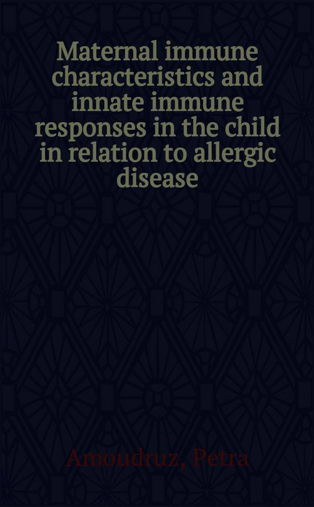 Maternal immune characteristics and innate immune responses in the child in relation to allergic disease : doctoral thesis = Материнские иммунные характеристики и врожденный иммунный ответ у ребенка в связи с аллергическими заболеваниями.