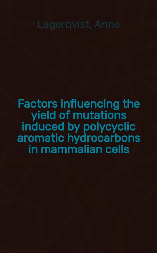Factors influencing the yield of mutations induced by polycyclic aromatic hydrocarbons in mammalian cells : academic dissertation = Факторы,влияющие на объем мутаций,вызванных полициклическими ароматическими углеводородами в клетках млекопитающих.
