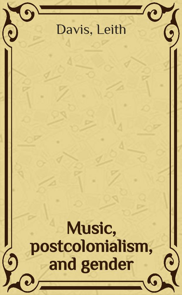 Music, postcolonialism, and gender : the construction of Irish national identity, 1724-1874 = Музыка, постколониализм и гендер: развитие ирландской личности, 1724 - 1874