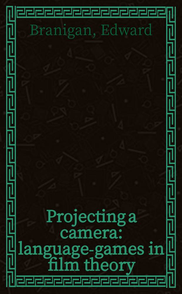 Projecting a camera : language-games in film theory = Проектирование камеры: языковые игры в теории кино