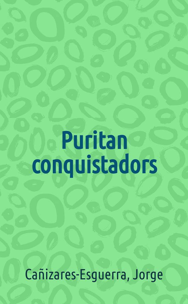 Puritan conquistadors : iberianizing the Atlantic, 1550-1700 = Пуританские конкистадоры