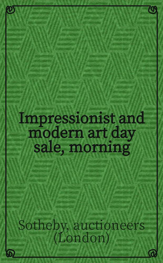 Impressionist and modern art day sale, morning : Auction, New York, May 9, 2007 : a catalogue = Импрессионизм и современное искусство, утренняя распродажа.