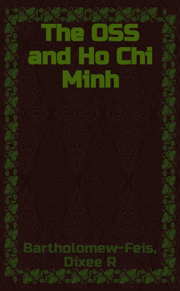 The OSS and Ho Chi Minh : unexpected allies in the war against Japan = Бюро стратегических служб(США) и Хо Ши Мин: непредсказуемые союзники в войне против Японии