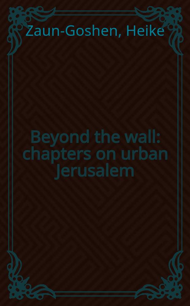 Beyond the wall : chapters on urban Jerusalem = Позади стены: главы об урбанистическом Иерусалиме