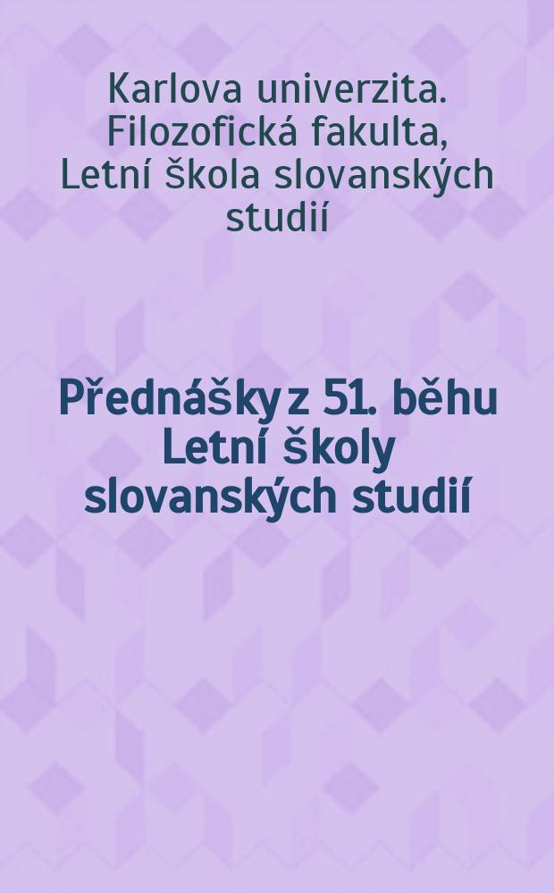 Přednášky z 51. běhu Letní školy slovanských studií = Чтения 51-й школы славистики