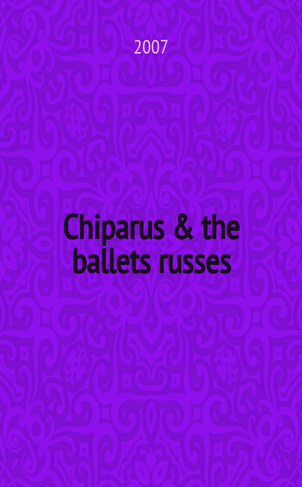 Chiparus & the ballets russes : twelve masterworks from an important private collection : Auction, New York, April 17, 2007 : a catalogue = Чипарус и Русский балет