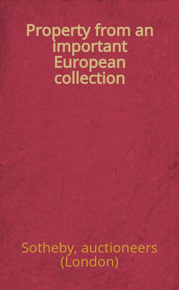 Property from an important European collection : a catalogue of the Auction, London, 25 & 26 June, 2008 etc. = Имущество из знаменитых европейских коллекций.