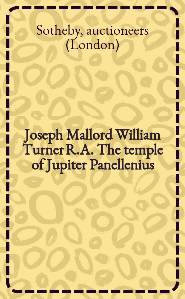 Joseph Mallord William Turner R.A. The temple of Jupiter Panellenius : property from the private collection of Richard L. Feigen, New York : on occasion of an Auction New York, 29 January 2009 = Джозеф Маллорд Вильям Тернер: Храм Юпитера Панеллениуса