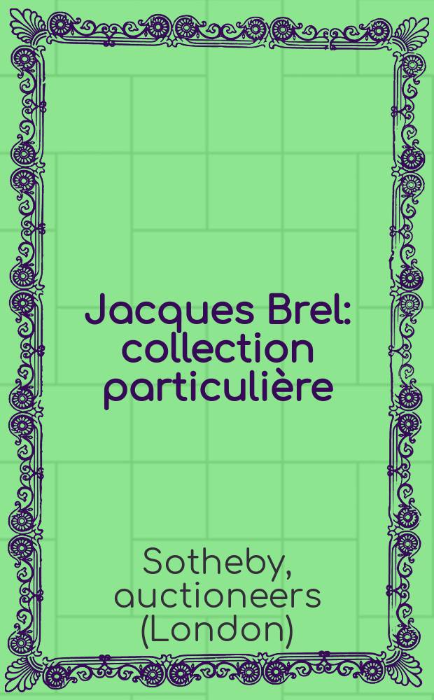 Jacques Brel : collection particulière : manuscrits de chansons, enregistrements, photographies et objets personnels : vente à Paris, 8 octobre 2008 : catalogue = Жак Брель. Частная коллекция. Черновики песен, записи, фотографии и личные предметы