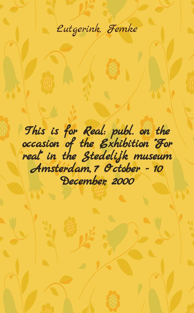 This is for Real : publ. on the occasion of the Exhibition "For real" in the Stedelijk museum Amsterdam, 7 October - 10 December, 2000 = Это для реальности
