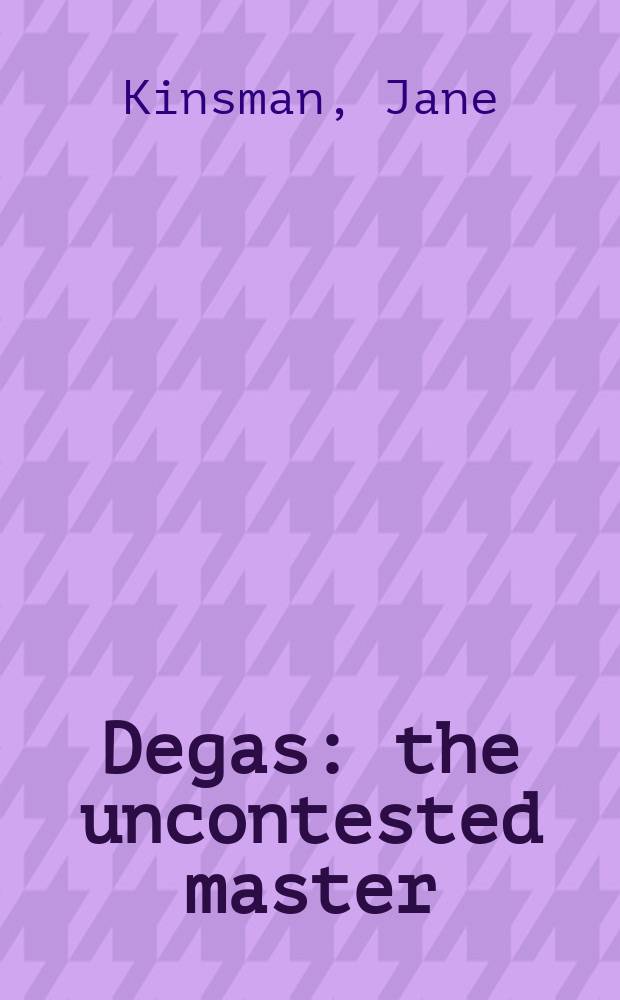 Degas : the uncontested master : published in conjunction with the Exhibition "Degas: Master of French art" at the National gallery of Australia, Canberra, 12 December 2008 - 22 March 2009 = Дега