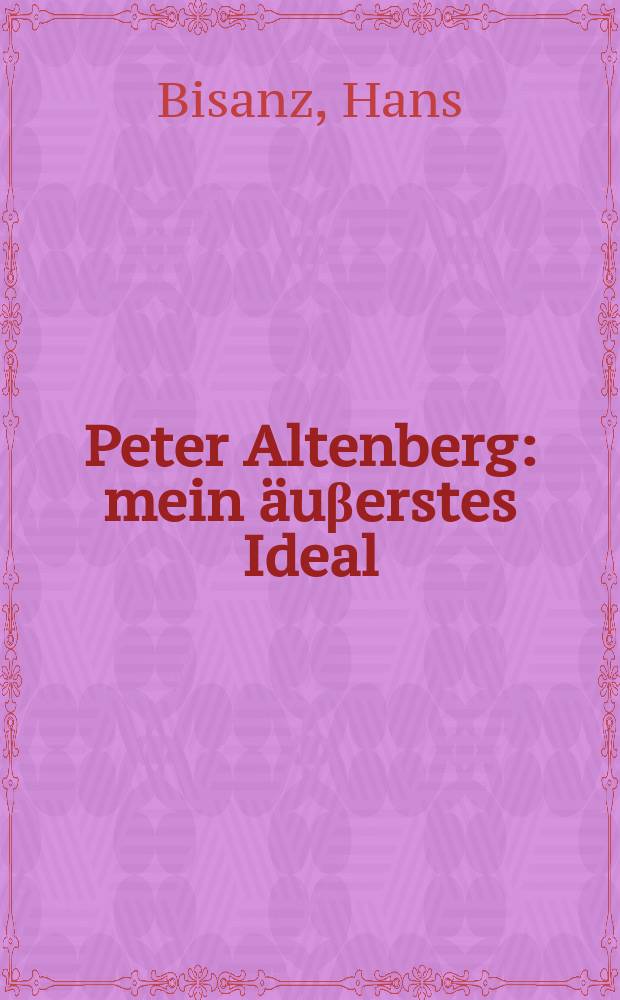 Peter Altenberg: mein äuβerstes Ideal : Altenbergs Photosammlung von geliebten Frauen, Freunden und Orten = Петер Альтенберг: мои крайние идеалы