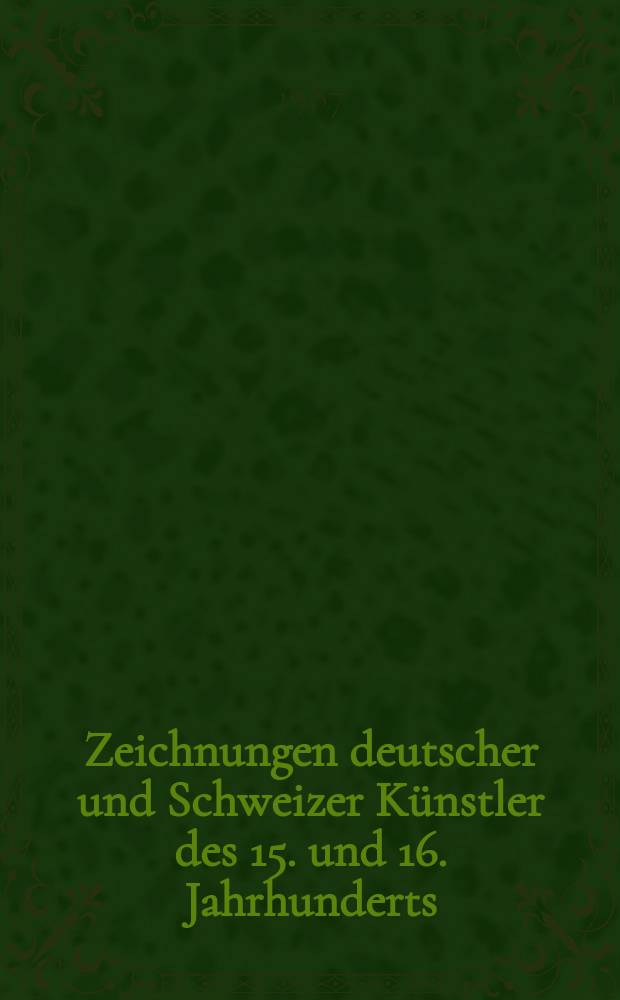 Zeichnungen deutscher und Schweizer Künstler des 15. und 16. Jahrhunderts : Ausstellung in der Kunsthalle am Theaterplatz, [Weimar, 12. Juni bis 10. August 1986] Austellungs- und Bestandskatalog. H. 2 : Das späte 16. Jahrhundert