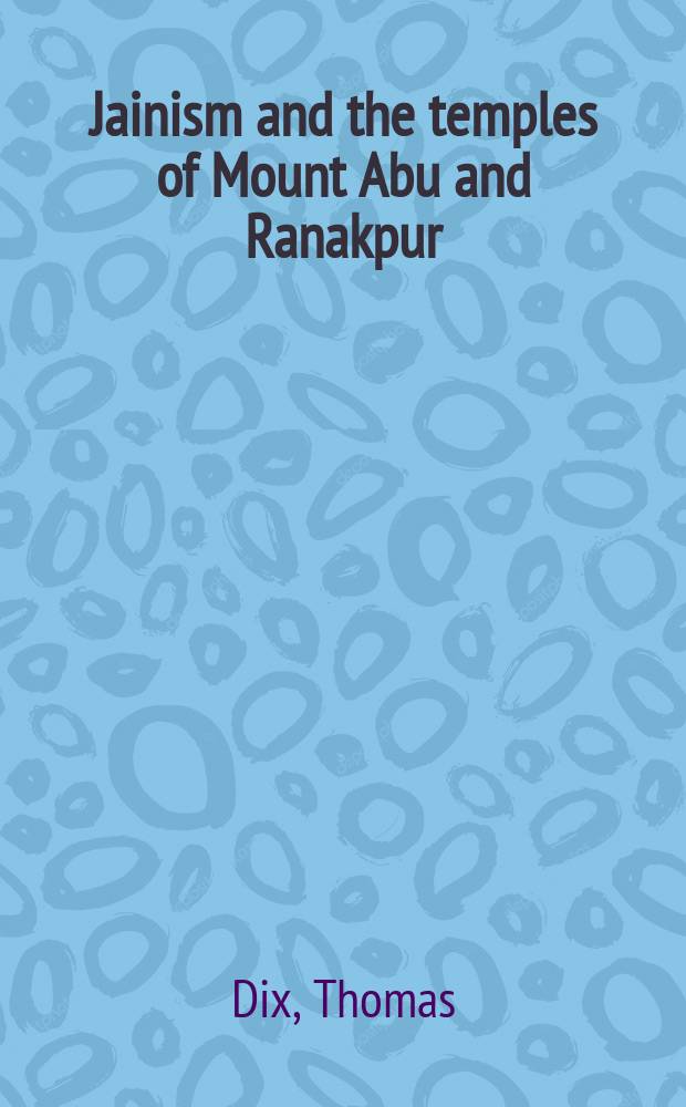 Jainism and the temples of Mount Abu and Ranakpur : an album = Джайнизм и храмы на горе Абу и Ранакпур