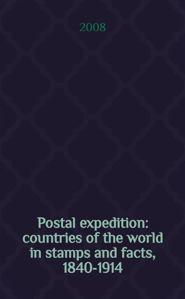 Postal expedition : countries of the world in stamps and facts, 1840-1914 : an album = Почтовая экспедиция: страны мира в марках и фактах. 1840 - 1914