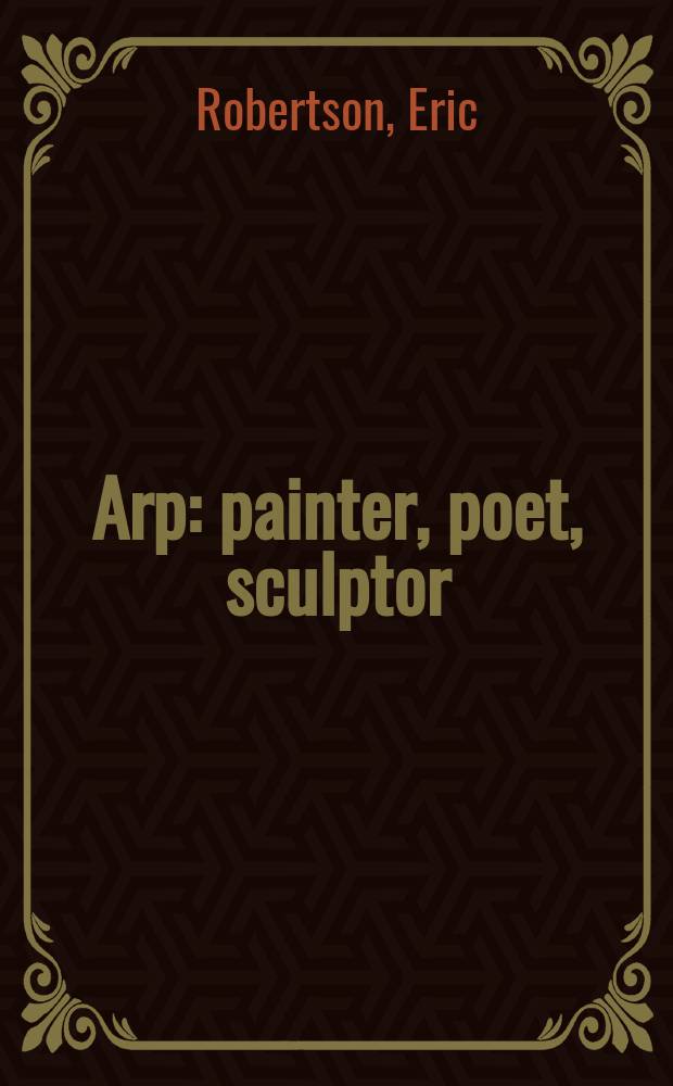 Arp : painter, poet, sculptor = Арп