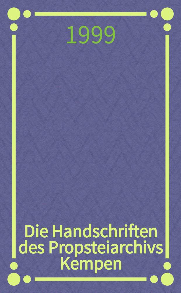 Die Handschriften des Propsteiarchivs Kempen : interdisziplinäre Beiträge