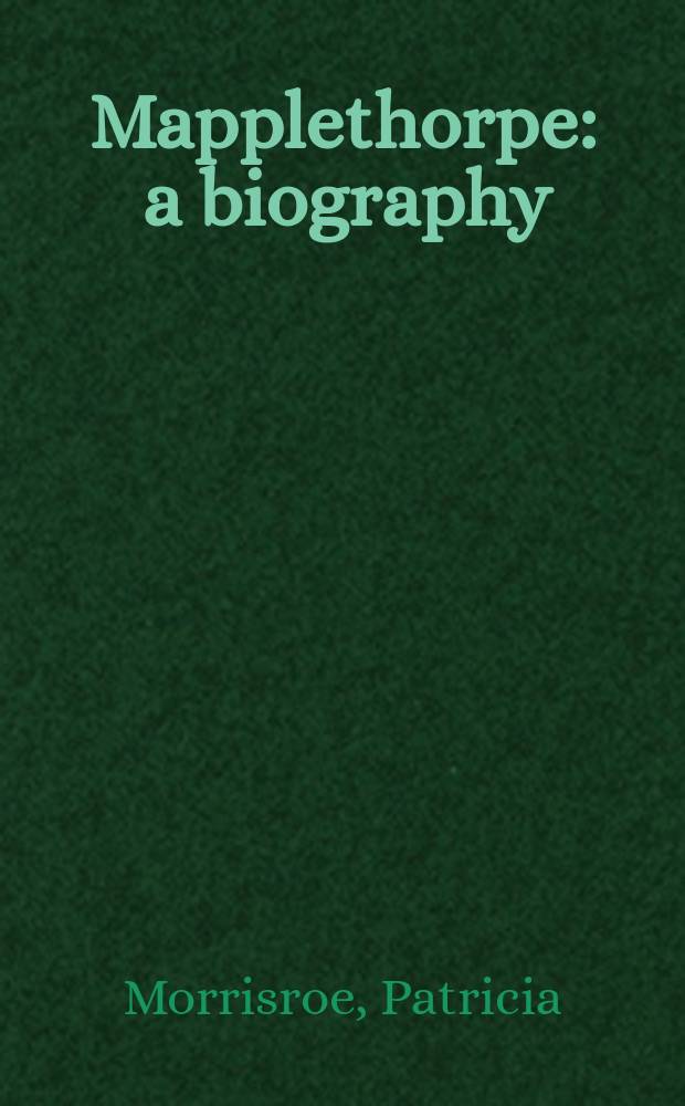 Mapplethorpe : a biography = Мэпплторп: биография