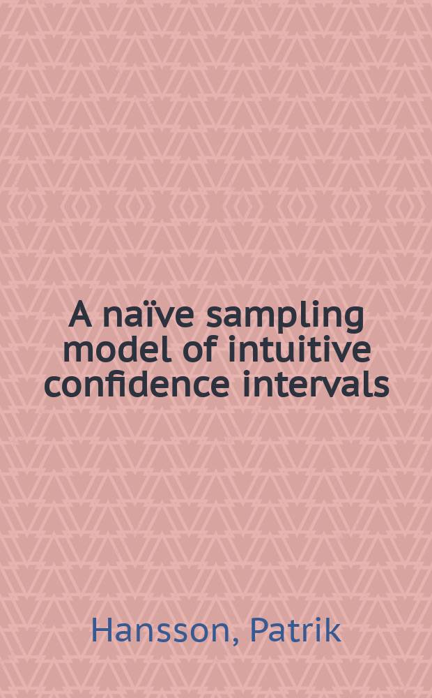 A naïve sampling model of intuitive confidence intervals : doctoral dissertation = Испытанная модель интуитивной самоуверенности