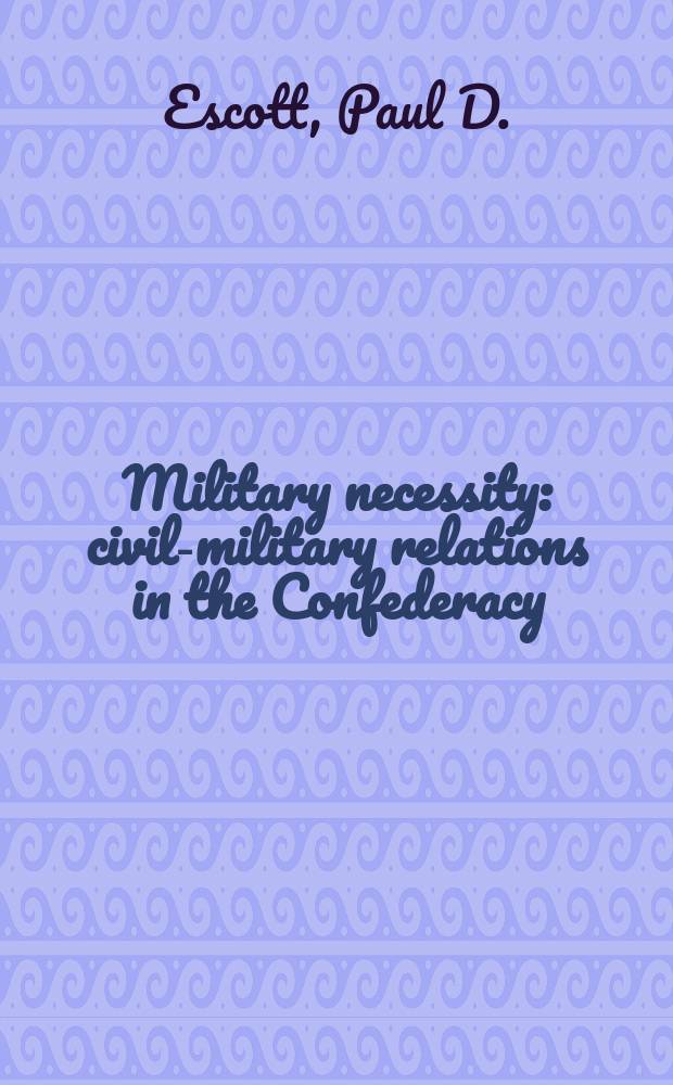 Military necessity : civil-military relations in the Confederacy = Военная необходимость