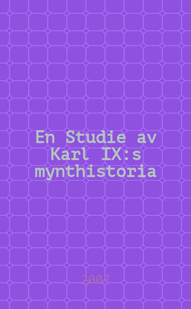 En Studie av Karl IX:s mynthistoria : med tillägg av Interregnum 1593, kung Sigismunds myntning i Sverige och Reval, samt hans samtida medaljer 1594-1599 = Исследование мифологической истории Карла IX