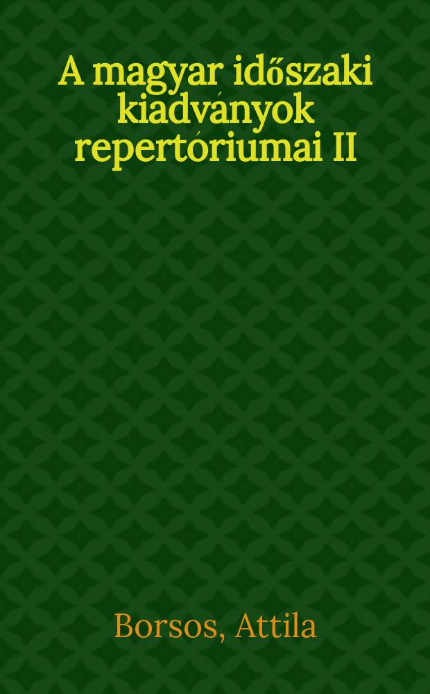 A magyar időszaki kiadványok repertóriumai II : annotált bibliográfia = Справочник о венгерских периодических изданиях