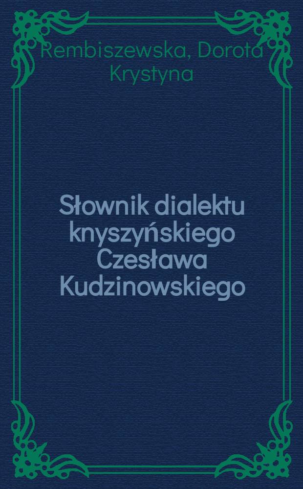 Słownik dialektu knyszyńskiego Czesława Kudzinowskiego = Словарь кнышинского диалекта Чеслава Кудзиновского