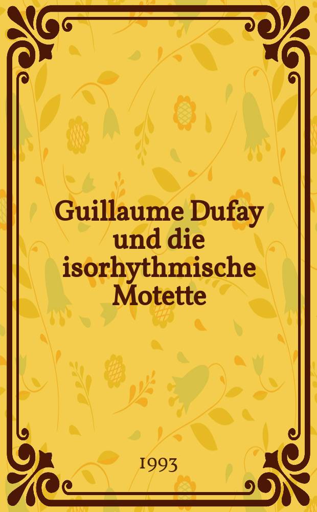 Guillaume Dufay und die isorhythmische Motette : Gattungstradition und Werkcharakter an der Schwelle zur Neuzeit = Гийом Дюфай и изоритмизм и мотет