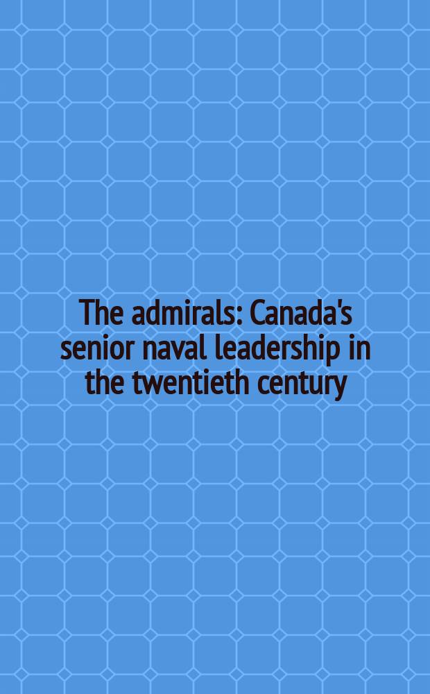 The admirals : Canada's senior naval leadership in the twentieth century = Адмиралы