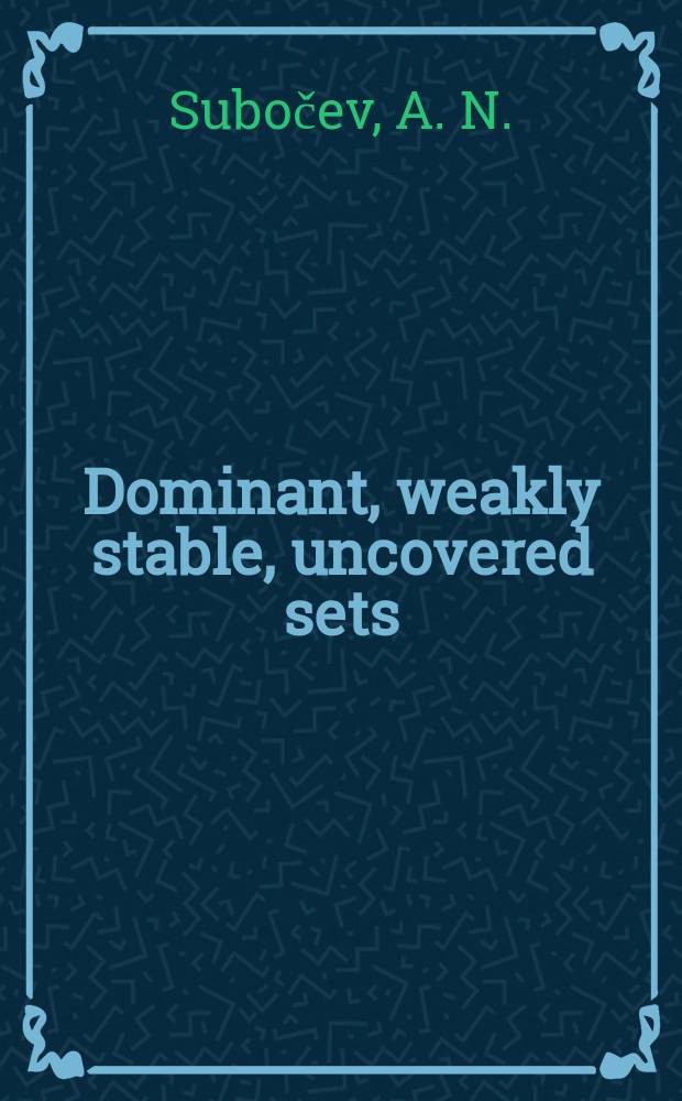 Dominant, weakly stable, uncovered sets: properties and extensions