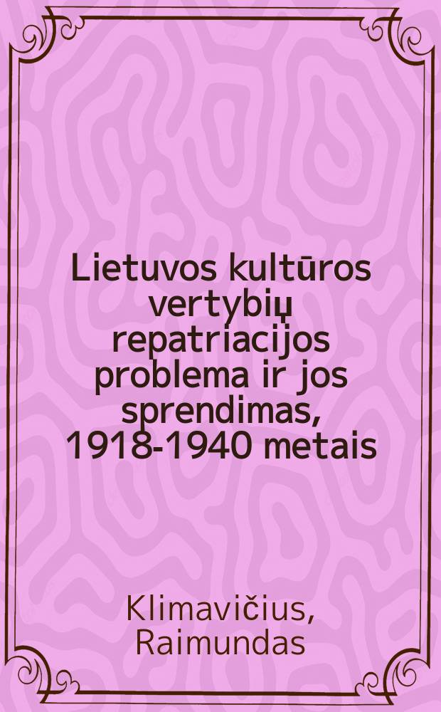 Lietuvos kultūros vertybiџ repatriacijos problema ir jos sprendimas, 1918-1940 metais = Проблема репатриации литовских культурных ценностей и ее решение в 1918 - 1940 годах