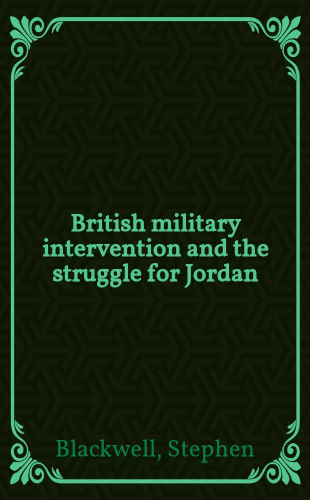 British military intervention and the struggle for Jordan : King Hussein, Nasser and the Middle East crisis, 1955-1958 = Британская военная интервенция и борьба за Иорданию