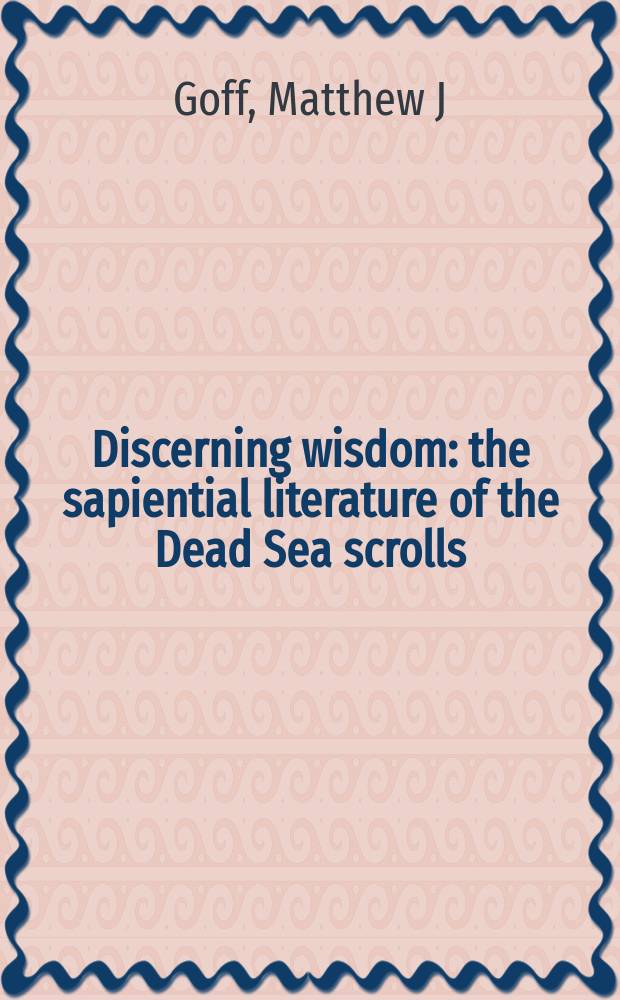 Discerning wisdom : the sapiential literature of the Dead Sea scrolls = Разглядеть мудрость: Научная литература о Рукописях Мертвого моря