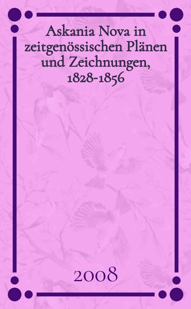 Askania Nova in zeitgenössischen Plänen und Zeichnungen, 1828-1856 = Аскания-Нова в исторических планах и рисунках, 1828-1856 гг.