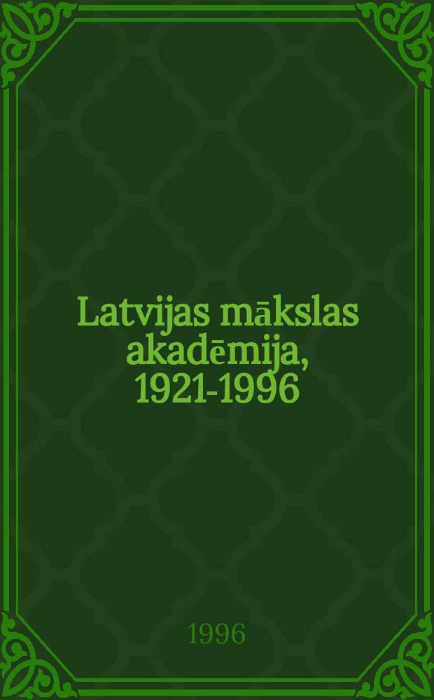 Latvijas mākslas akadēmija, 1921-1996 = Art academy of Latvia, 1921-1996 = Латвийская Академия художеств