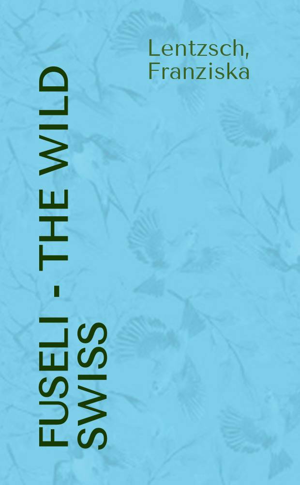 Fuseli - the Wild Swiss : accompanies the Exhibition "Füssli - the Wild Swiss", 14 October 2005 - 8 January 2006 at the Kunsthaus Zürich = Фюсли - дикий швейцарец
