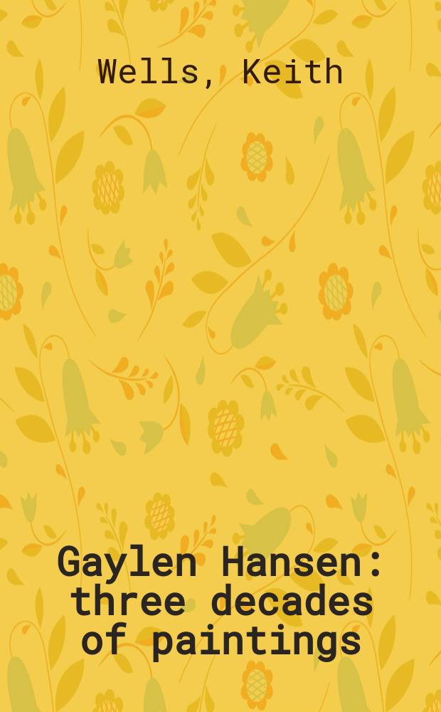 Gaylen Hansen : three decades of paintings : in conjunction with the Exhibition, Museum of art/Washington state university, Pullman, February-August 2007 etc. = Гайлен Хансен