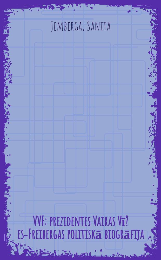 VVF : prezidentes Vairas Vī?es-Freibergas politiskā biogrāfija = Политическая биография президента Вайры Вике-Фрейберга