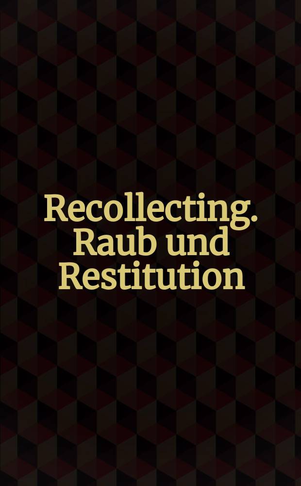 Recollecting. Raub und Restitution : erscheint anlässlich der Ausstellung im MAK Wien, 03.12.2008 - 15.02.2009 = Подаренное. Украденное и возвращенное. Опись