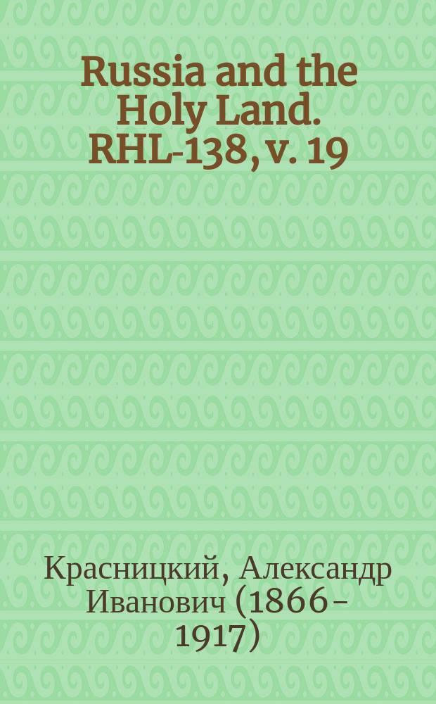 Russia and the Holy Land. RHL-138, v. 19 (Sept.-Oct., Oct., Oct.-Nov. 1906)