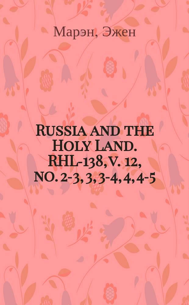 Russia and the Holy Land. RHL-138, v. 12, no. 2-3, 3, 3-4, 4, 4-5 (1899)
