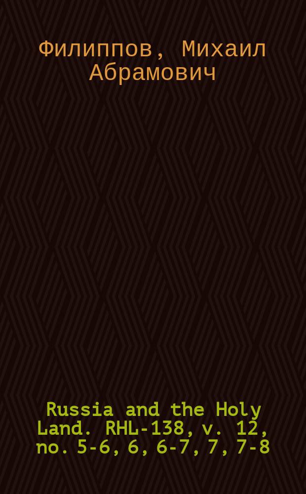 Russia and the Holy Land. RHL-138, v. 12, no. 5-6, 6, 6-7, 7, 7-8 (1899)