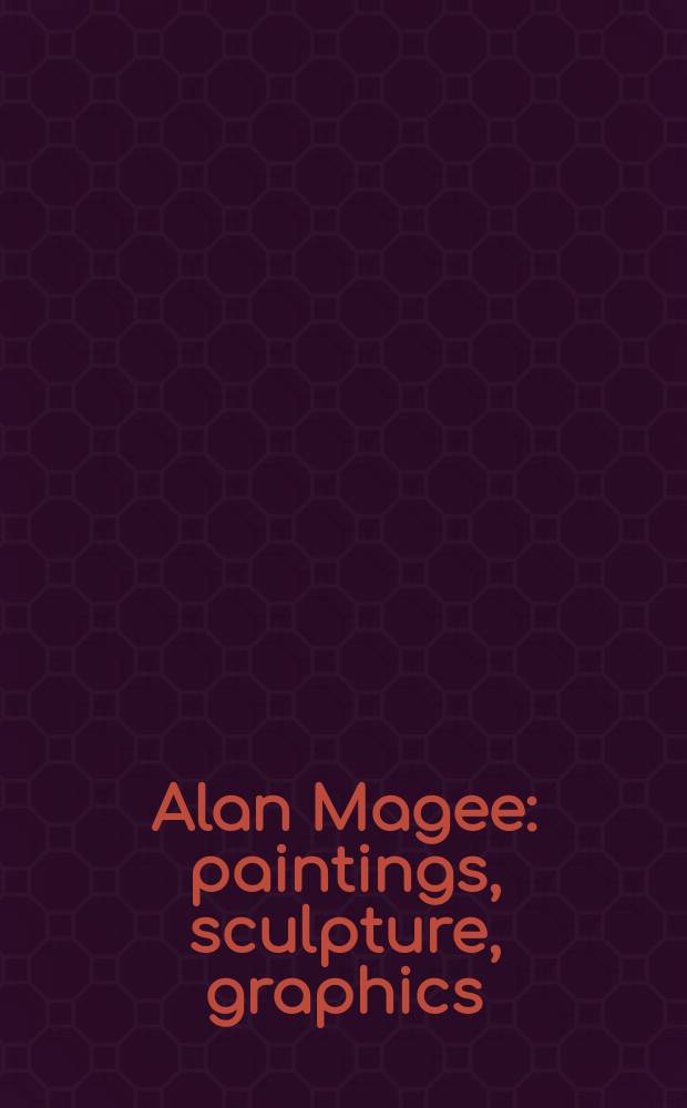 Alan Magee : paintings, sculpture, graphics : published on the occasion of the Alan Magee retrospective Exhibition, James A. Michener art museum Bucks county, October 25, 2003 to January 26, 2004 etc. = Алан Маги